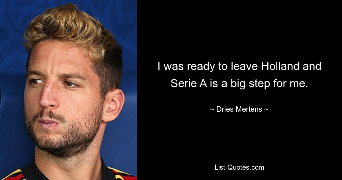 I was ready to leave Holland and Serie A is a big step for me. — © Dries Mertens