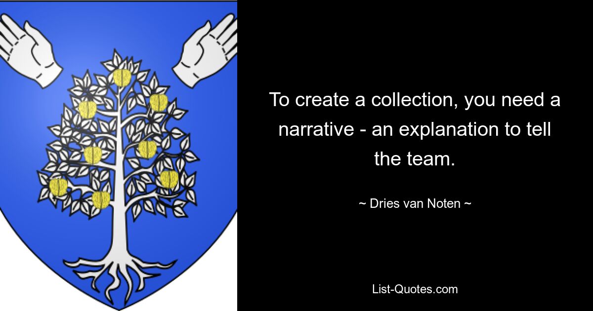 To create a collection, you need a narrative - an explanation to tell the team. — © Dries van Noten