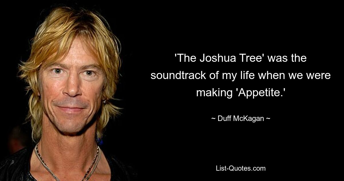 'The Joshua Tree' was the soundtrack of my life when we were making 'Appetite.' — © Duff McKagan