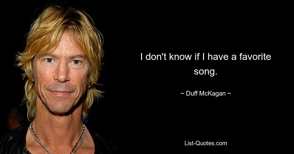 I don't know if I have a favorite song. — © Duff McKagan