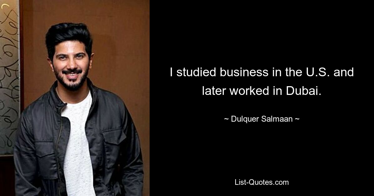 I studied business in the U.S. and later worked in Dubai. — © Dulquer Salmaan