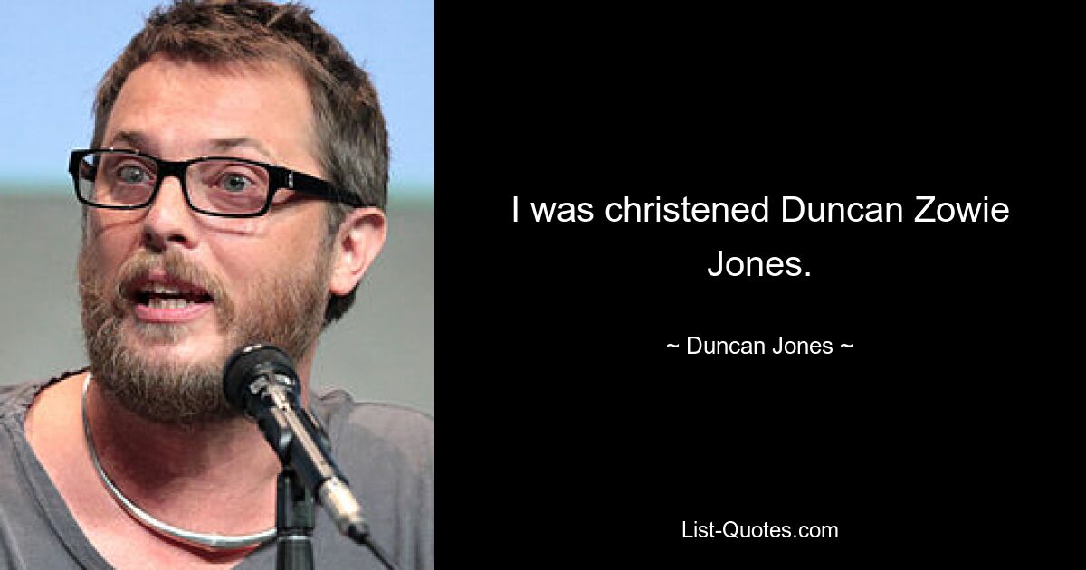 I was christened Duncan Zowie Jones. — © Duncan Jones