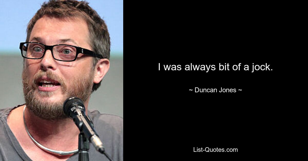 I was always bit of a jock. — © Duncan Jones