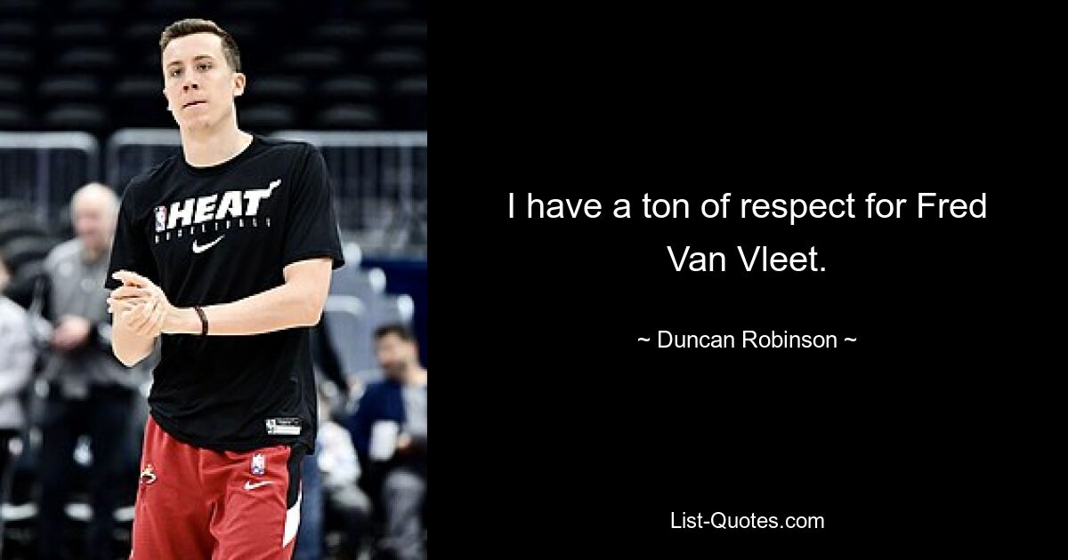 I have a ton of respect for Fred Van Vleet. — © Duncan Robinson