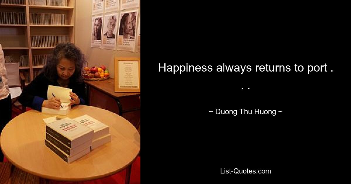 Happiness always returns to port . . . — © Duong Thu Huong