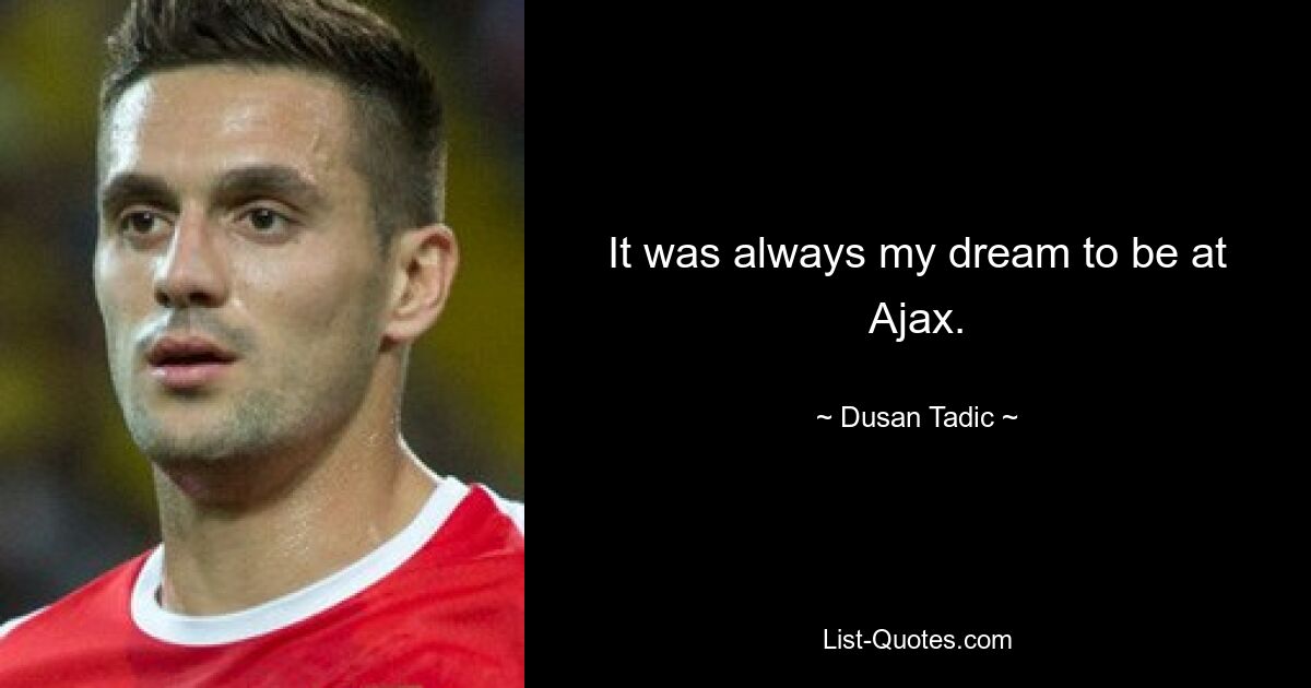 It was always my dream to be at Ajax. — © Dusan Tadic