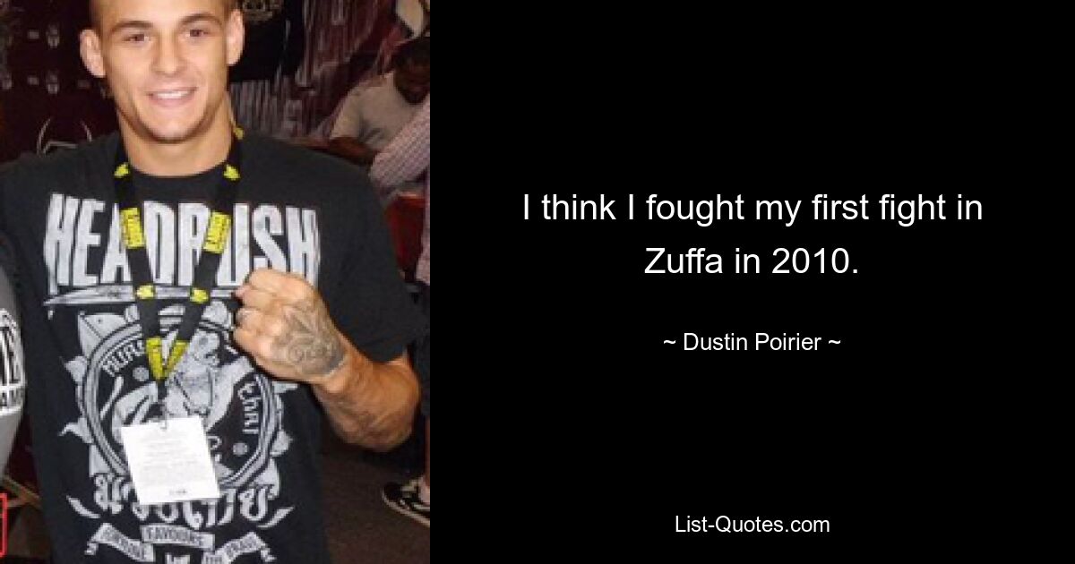 I think I fought my first fight in Zuffa in 2010. — © Dustin Poirier