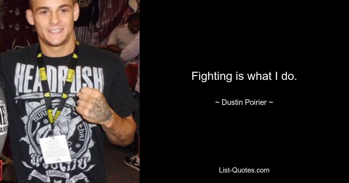 Fighting is what I do. — © Dustin Poirier