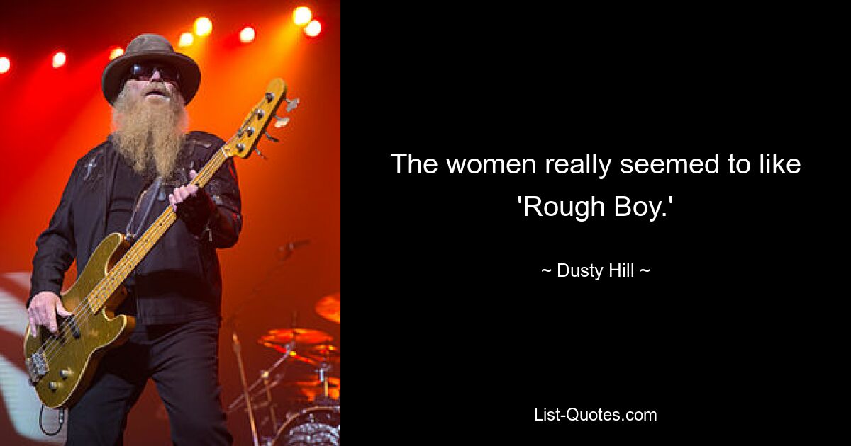 The women really seemed to like 'Rough Boy.' — © Dusty Hill