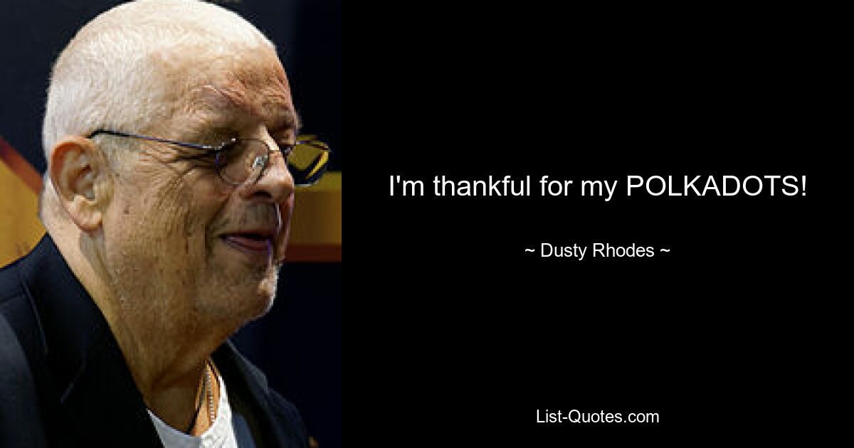 I'm thankful for my POLKADOTS! — © Dusty Rhodes