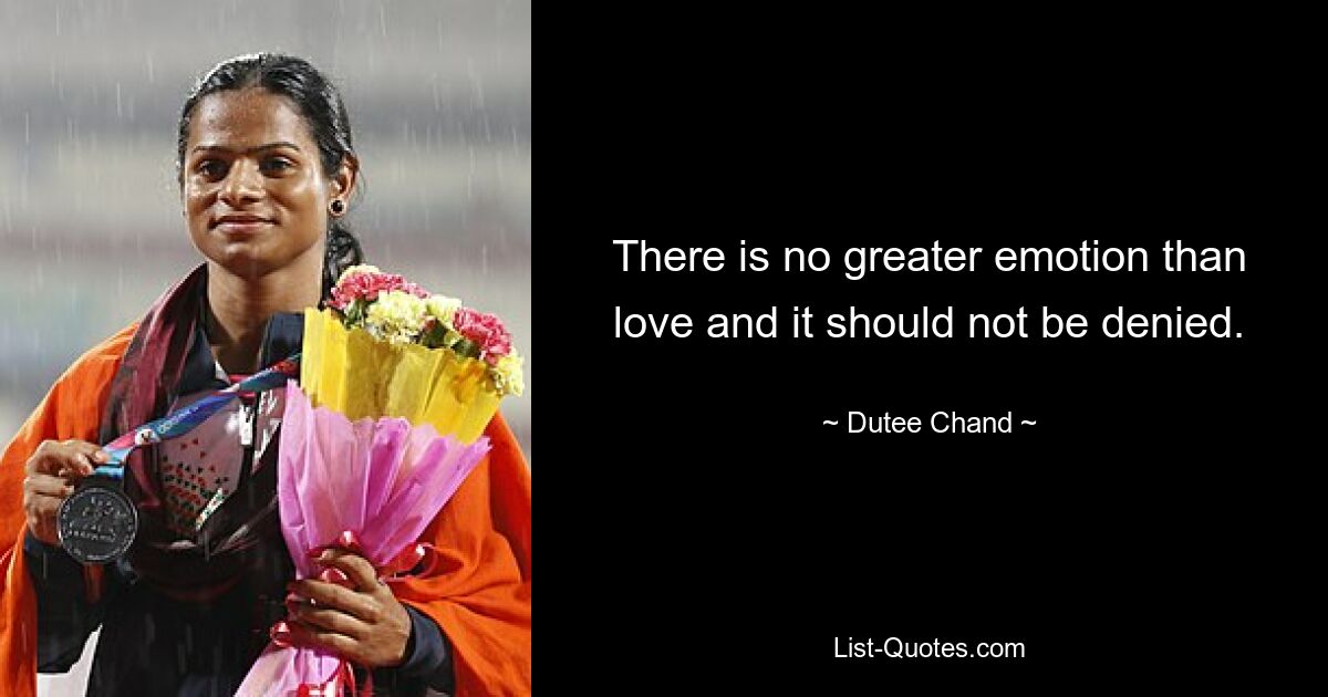 There is no greater emotion than love and it should not be denied. — © Dutee Chand