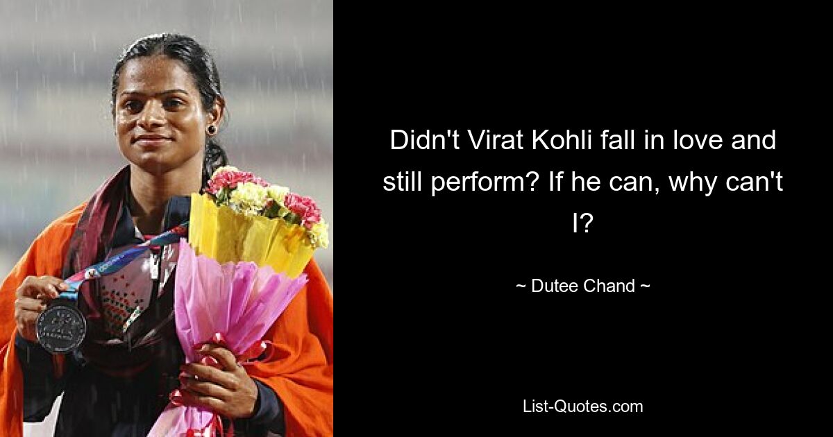 Didn't Virat Kohli fall in love and still perform? If he can, why can't I? — © Dutee Chand