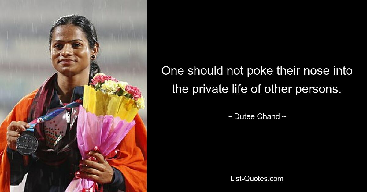 One should not poke their nose into the private life of other persons. — © Dutee Chand