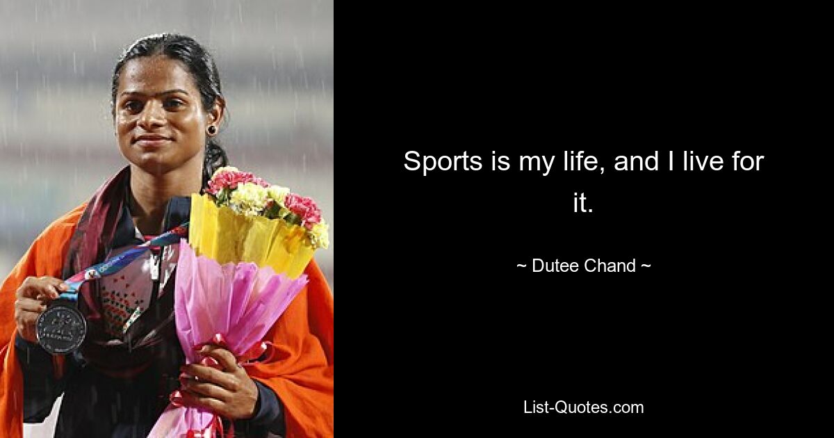 Sports is my life, and I live for it. — © Dutee Chand