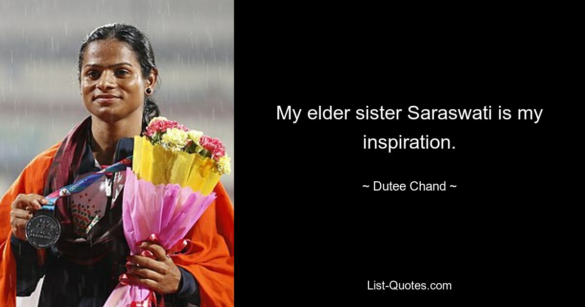 My elder sister Saraswati is my inspiration. — © Dutee Chand