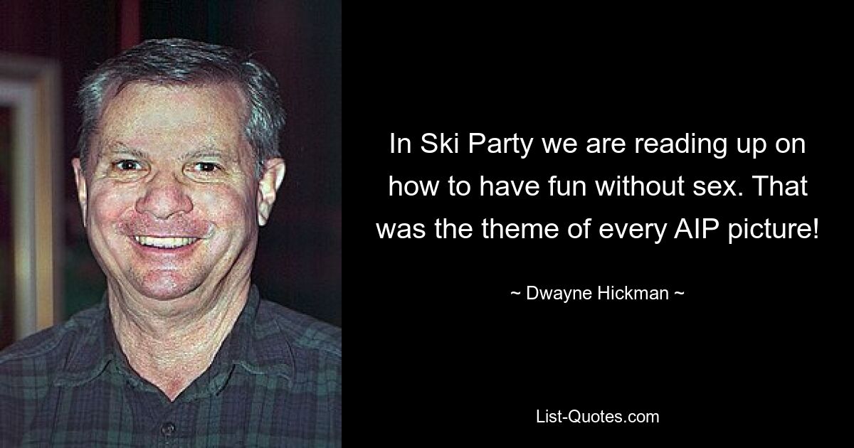 In Ski Party we are reading up on how to have fun without sex. That was the theme of every AIP picture! — © Dwayne Hickman