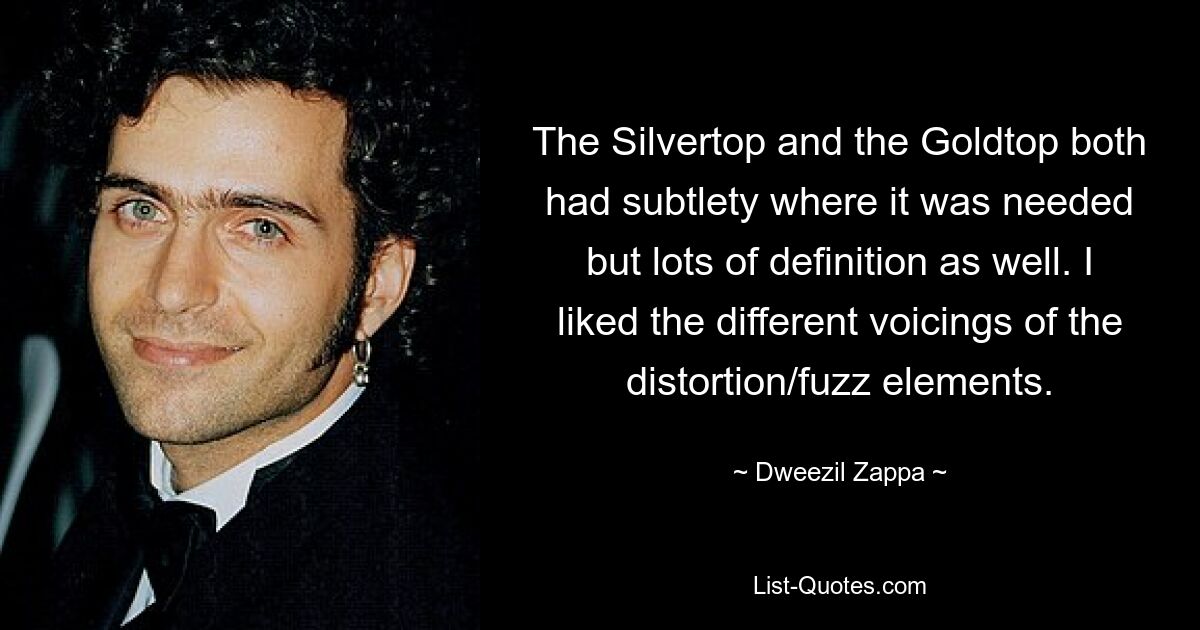 Sowohl der Silvertop als auch der Goldtop verfügten über Subtilität dort, wo sie benötigt wurde, aber auch über viel Definition. Mir gefielen die unterschiedlichen Stimmen der Verzerrungs-/Fuzz-Elemente. — © Dweezil Zappa 