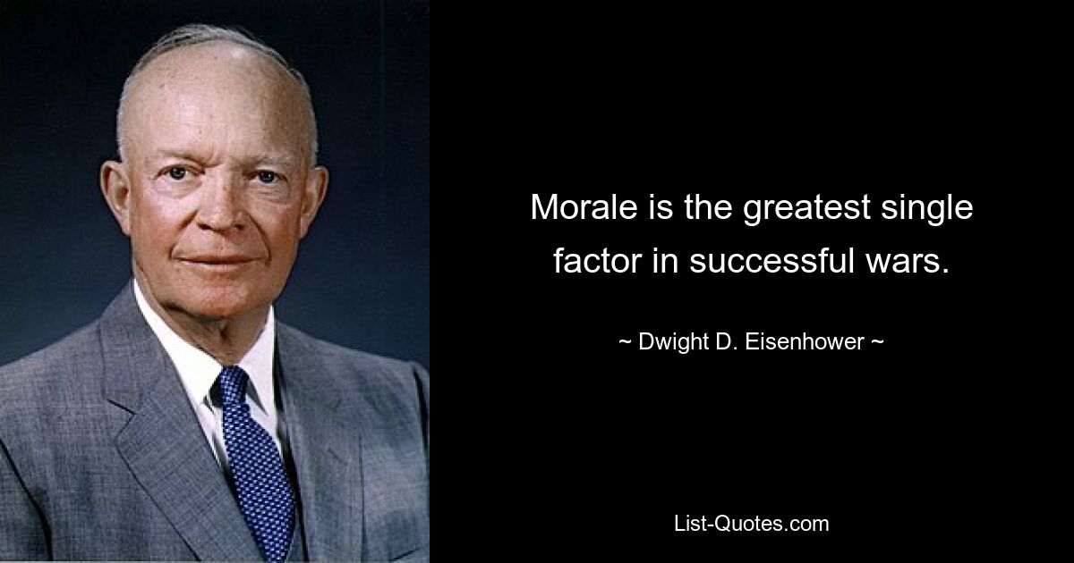 Morale is the greatest single factor in successful wars. — © Dwight D. Eisenhower