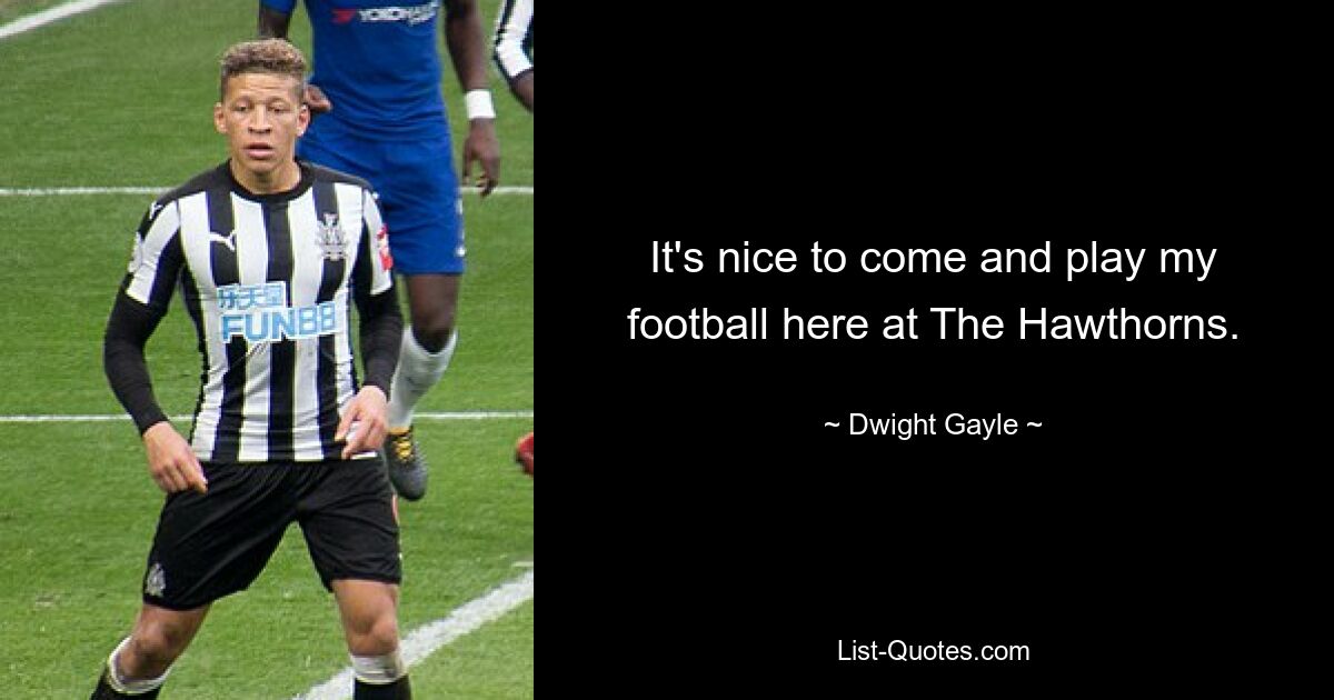 It's nice to come and play my football here at The Hawthorns. — © Dwight Gayle