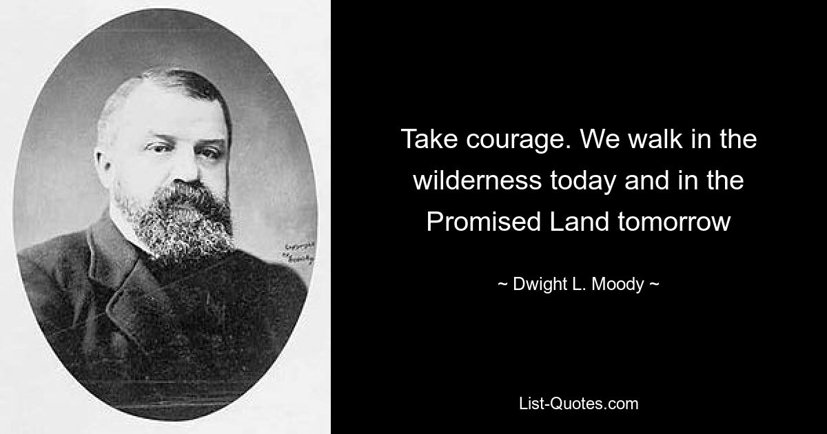 Наберитесь смелости. Сегодня мы ходим по пустыне, а завтра по Земле Обетованной — © Дуайт Л. Муди 