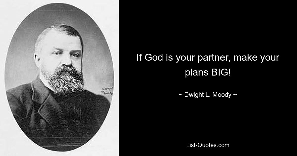 If God is your partner, make your plans BIG! — © Dwight L. Moody