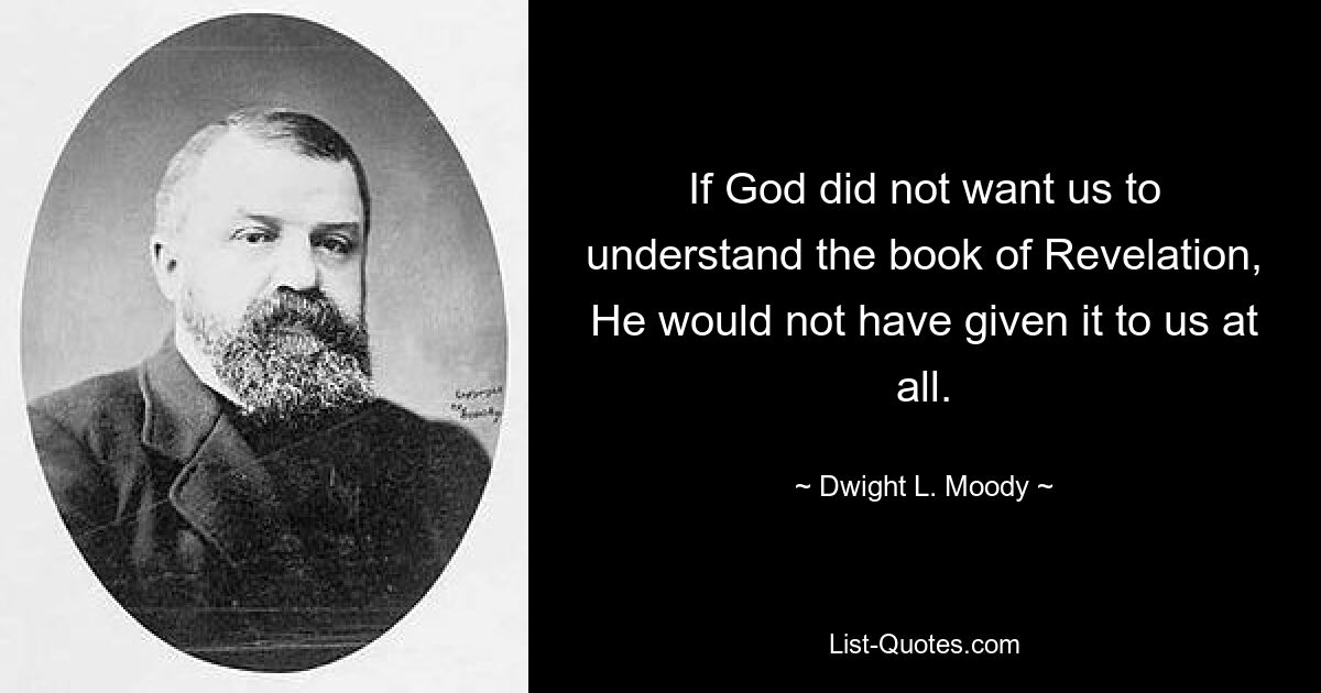 Если бы Бог не хотел, чтобы мы поняли книгу Откровения, Он бы вообще не дал ее нам. — © Дуайт Л. Муди