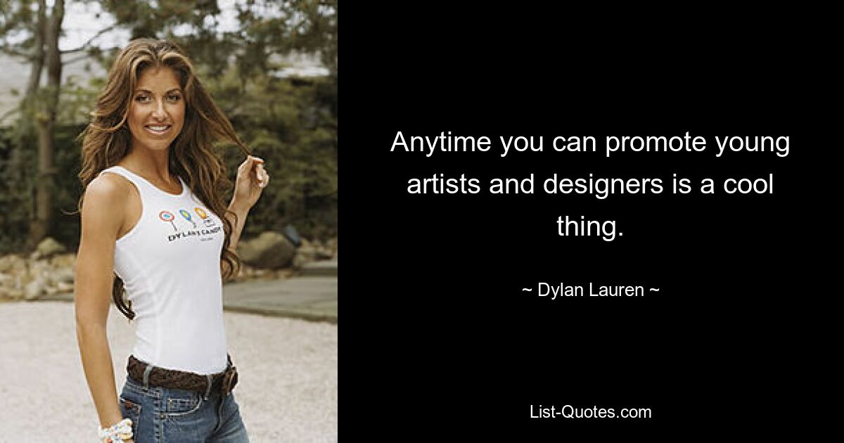 Anytime you can promote young artists and designers is a cool thing. — © Dylan Lauren