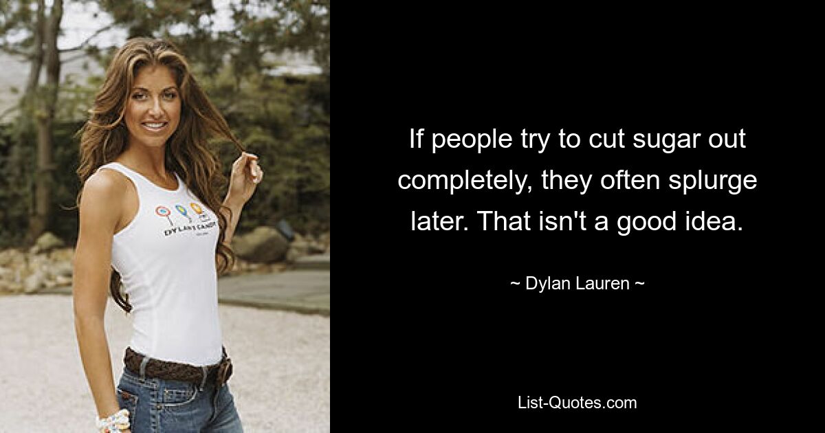 If people try to cut sugar out completely, they often splurge later. That isn't a good idea. — © Dylan Lauren