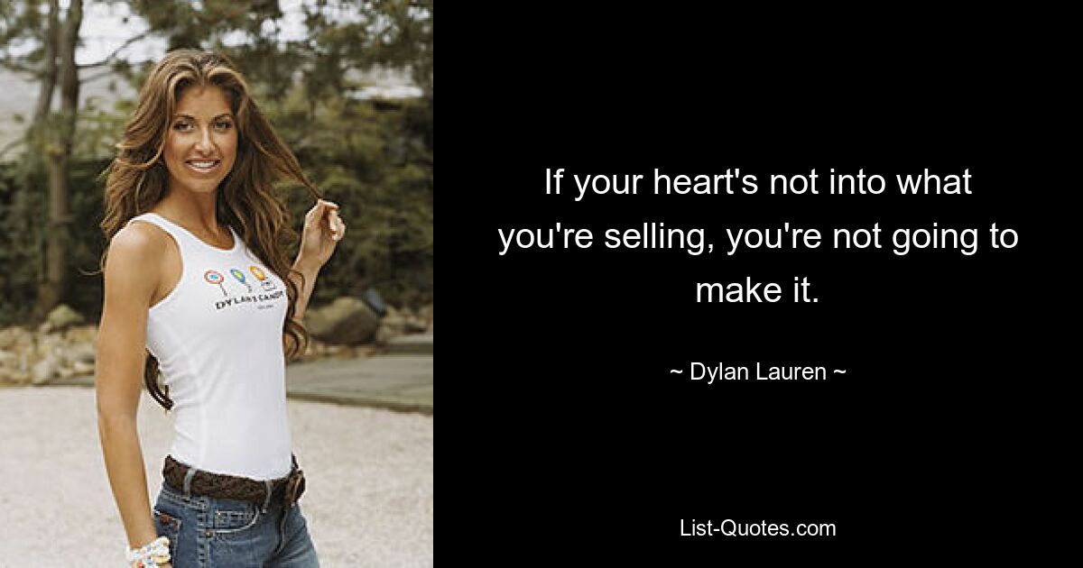 If your heart's not into what you're selling, you're not going to make it. — © Dylan Lauren