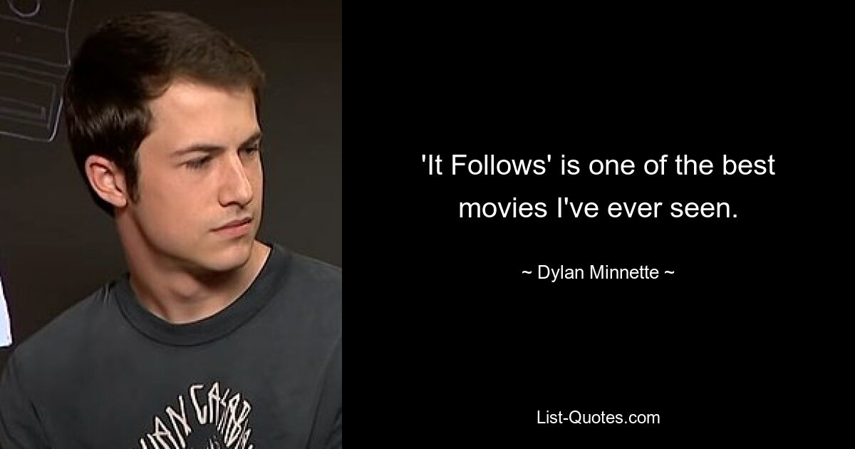 'It Follows' is one of the best movies I've ever seen. — © Dylan Minnette