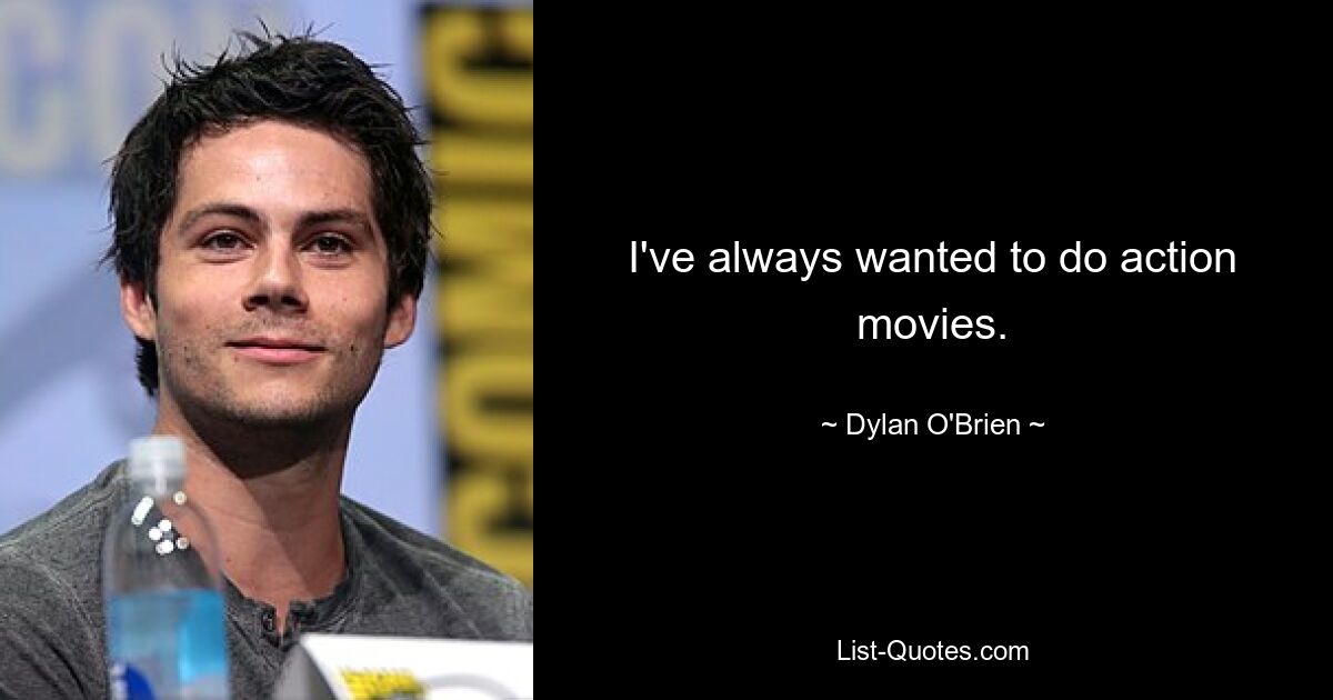 Ich wollte schon immer Actionfilme machen. — © Dylan O&#39;Brien 