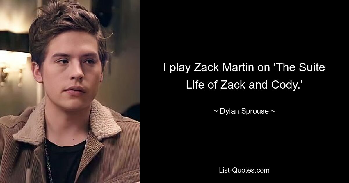 I play Zack Martin on 'The Suite Life of Zack and Cody.' — © Dylan Sprouse