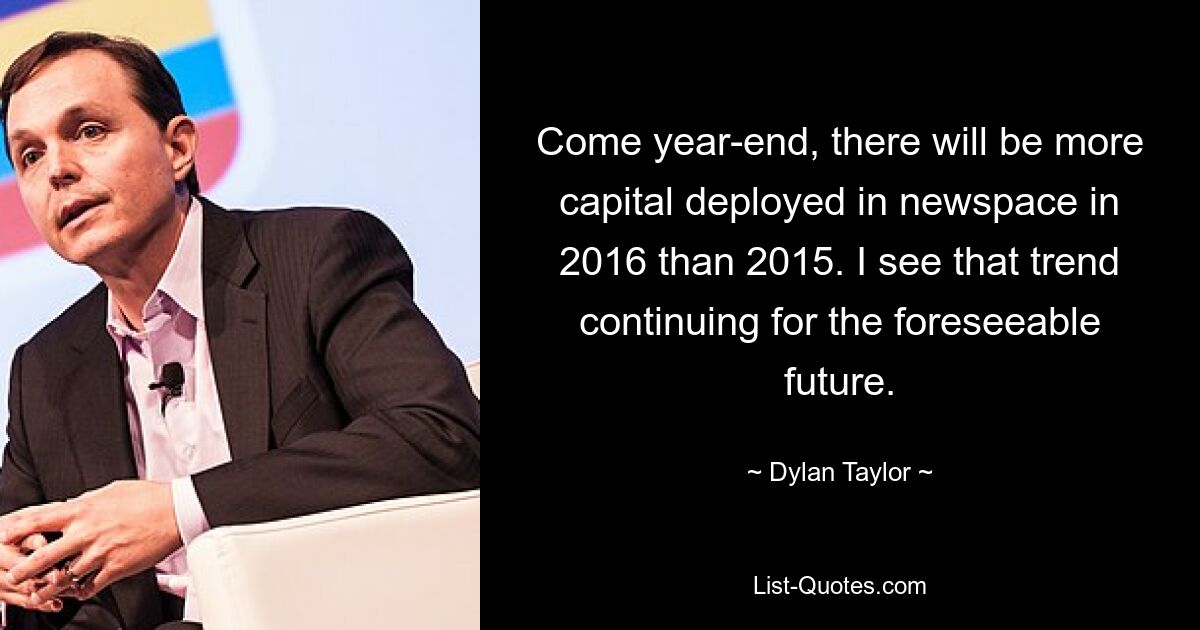 Come year-end, there will be more capital deployed in newspace in 2016 than 2015. I see that trend continuing for the foreseeable future. — © Dylan Taylor