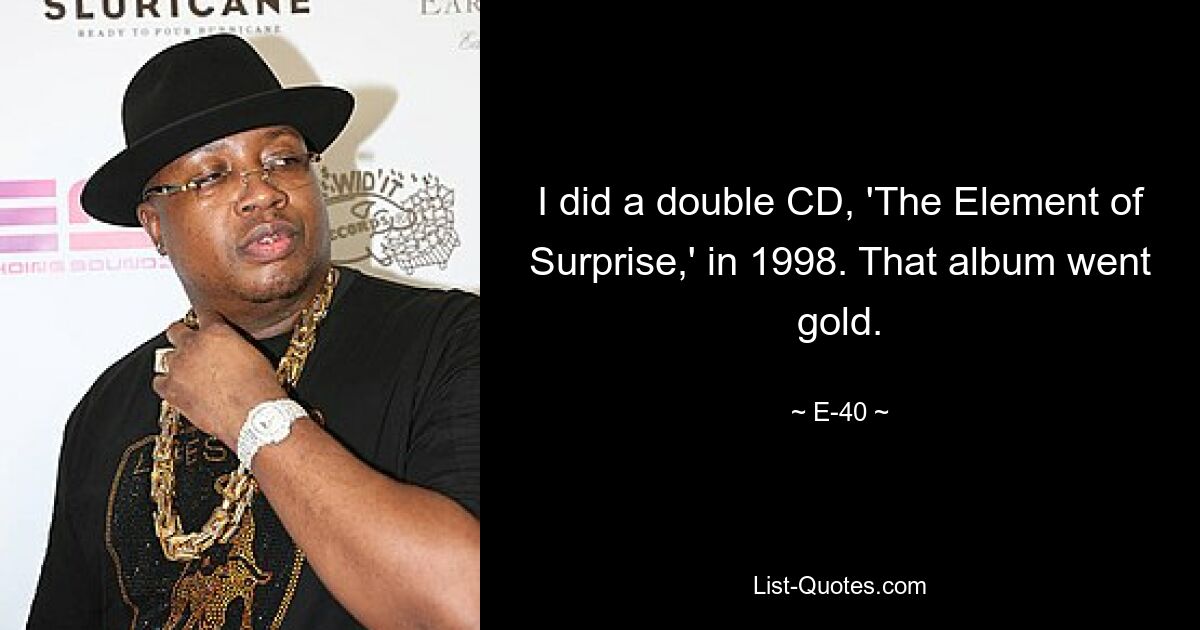 I did a double CD, 'The Element of Surprise,' in 1998. That album went gold. — © E-40