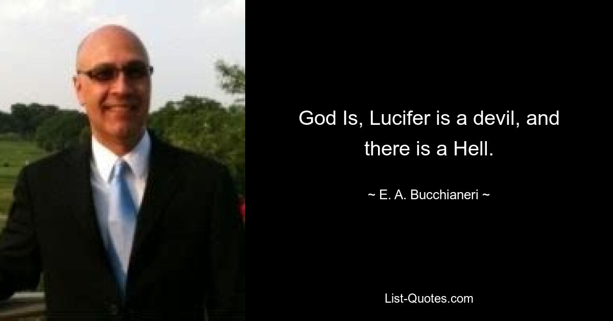 God Is, Lucifer is a devil, and there is a Hell. — © E. A. Bucchianeri