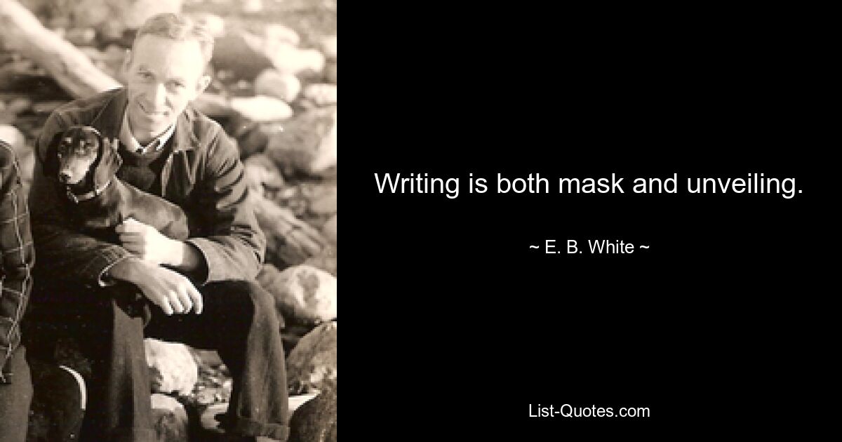 Writing is both mask and unveiling. — © E. B. White