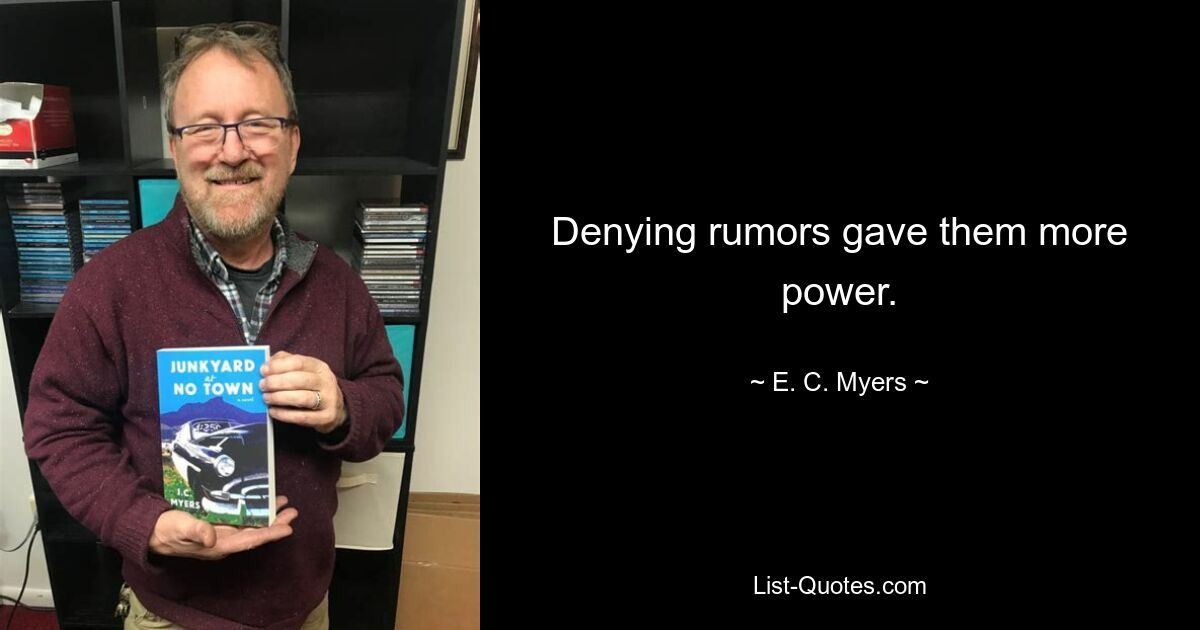 Denying rumors gave them more power. — © E. C. Myers