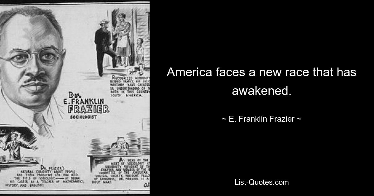 America faces a new race that has awakened. — © E. Franklin Frazier