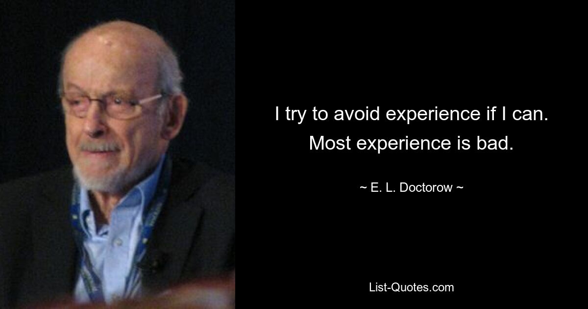 I try to avoid experience if I can. Most experience is bad. — © E. L. Doctorow