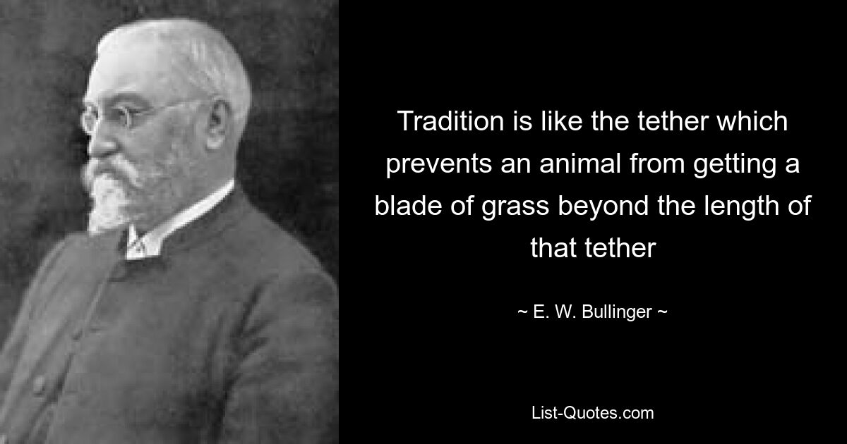 Традиция подобна привязи, которая не позволяет животному вытащить травинку за пределы длины этой привязи — © EW Bullinger