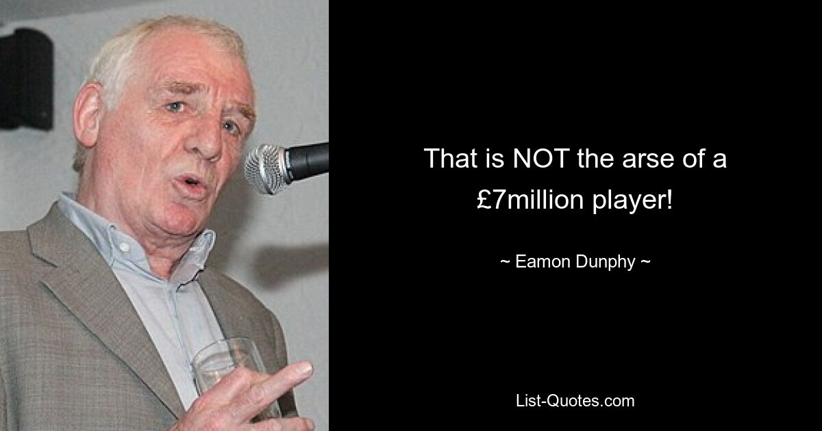 That is NOT the arse of a £7million player! — © Eamon Dunphy