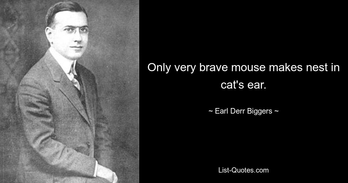 Only very brave mouse makes nest in cat's ear. — © Earl Derr Biggers