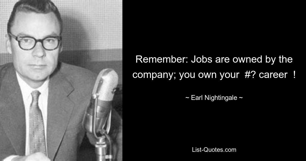 Remember: Jobs are owned by the company; you own your  #? career  ! — © Earl Nightingale