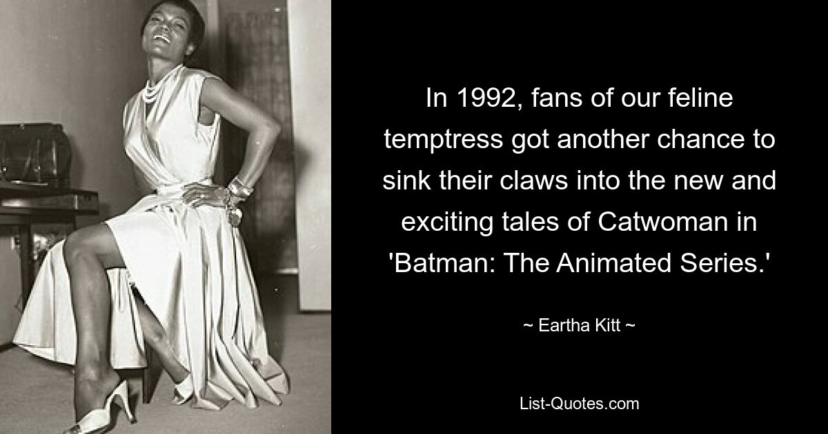 In 1992, fans of our feline temptress got another chance to sink their claws into the new and exciting tales of Catwoman in 'Batman: The Animated Series.' — © Eartha Kitt