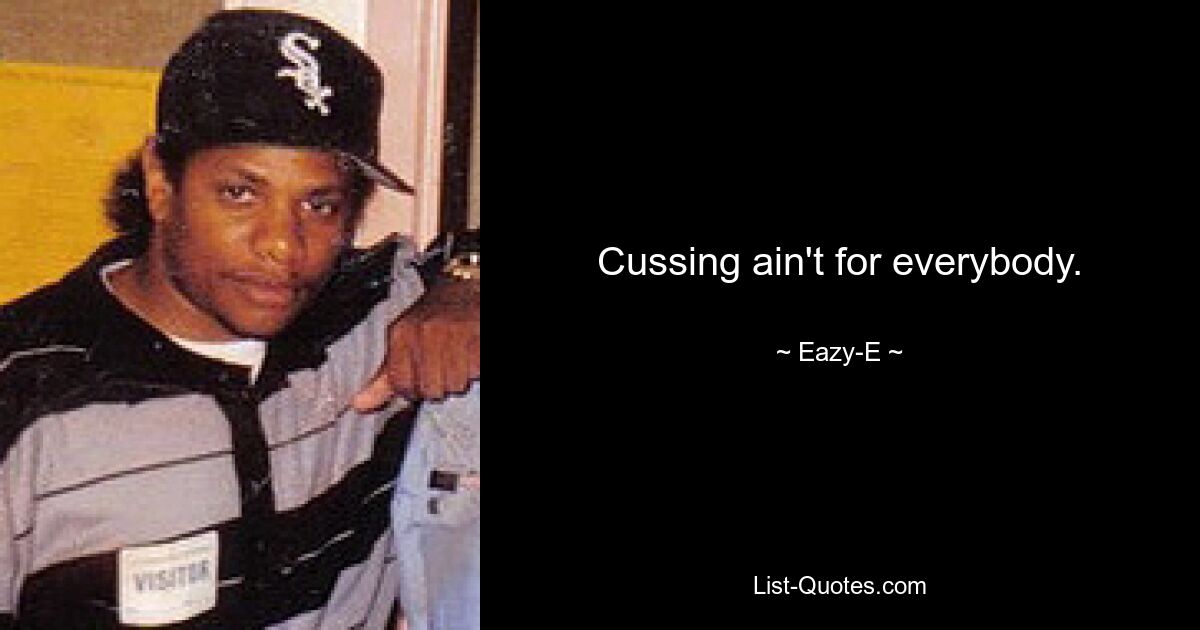 Cussing ain't for everybody. — © Eazy-E