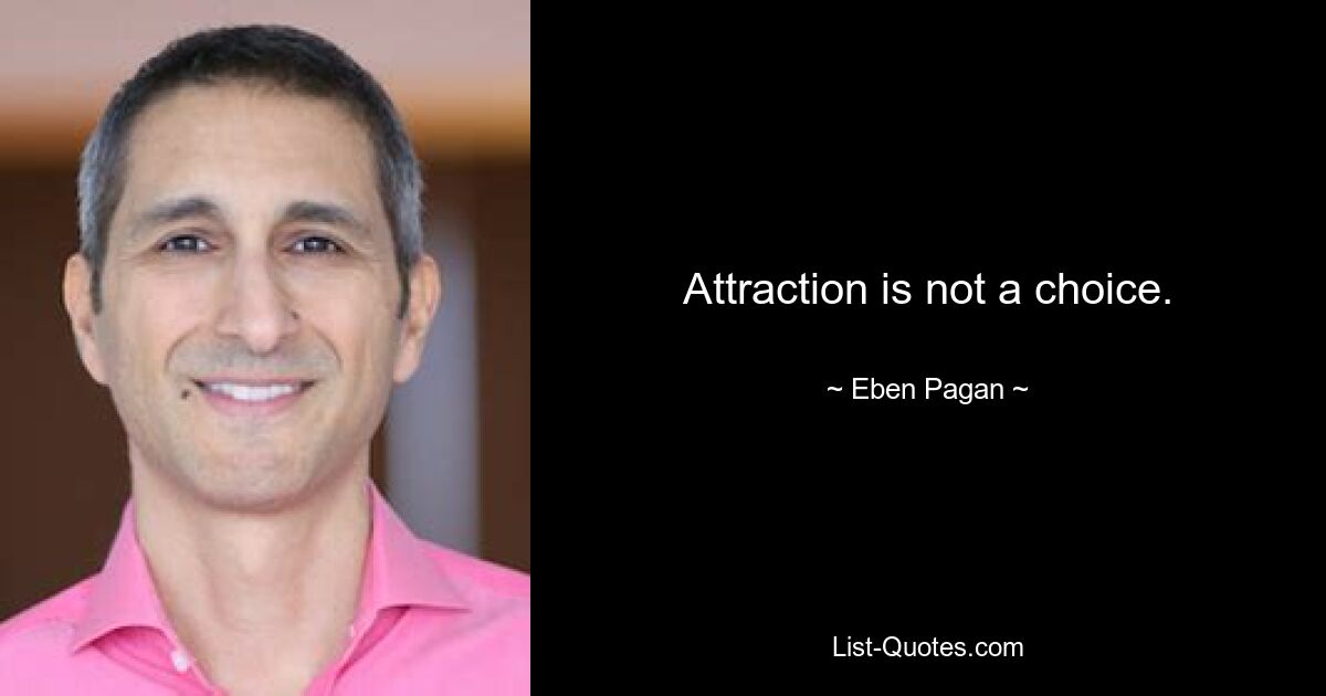 Attraction is not a choice. — © Eben Pagan