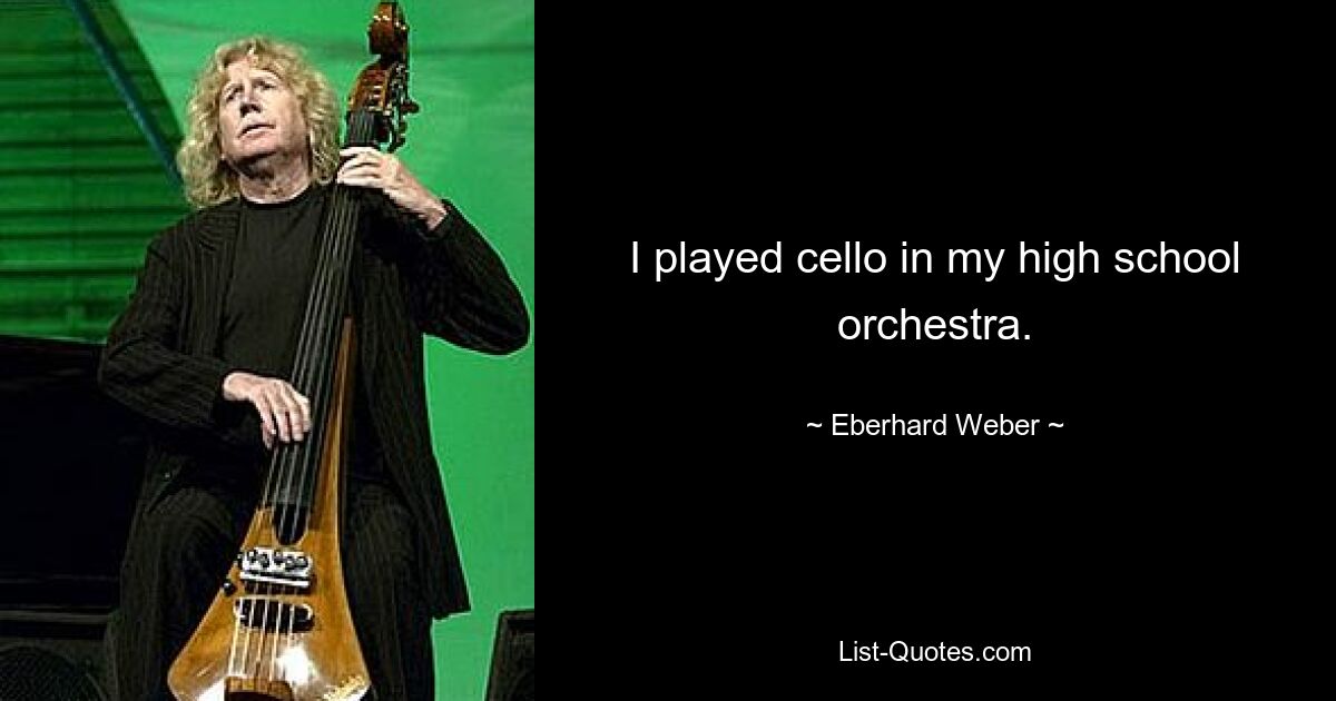 I played cello in my high school orchestra. — © Eberhard Weber