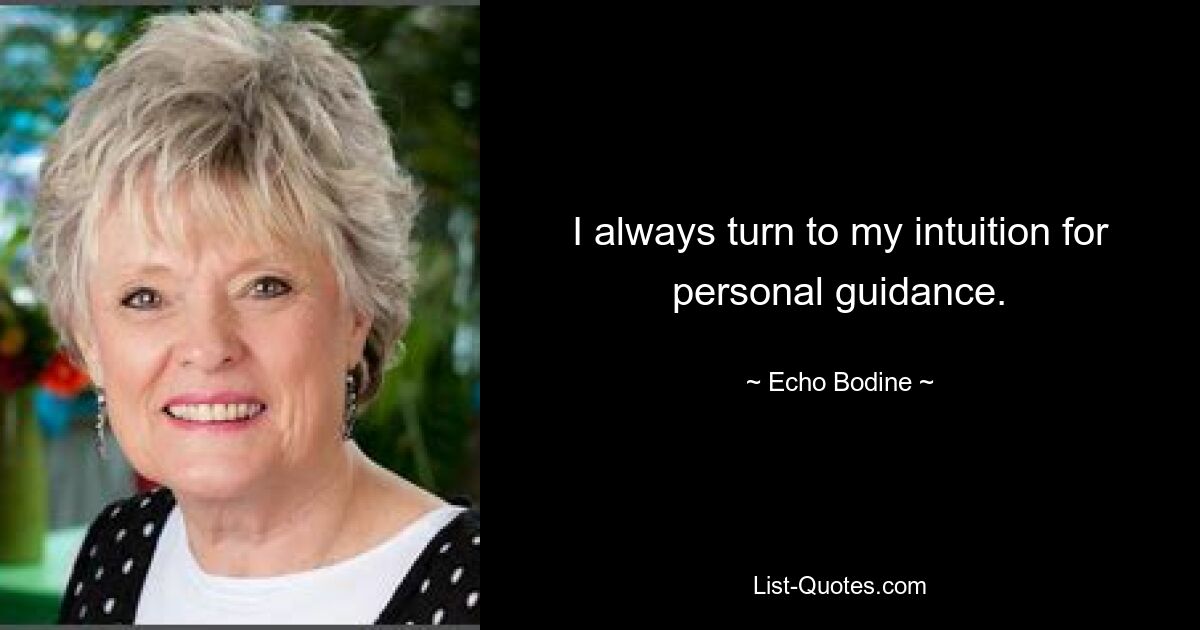 I always turn to my intuition for personal guidance. — © Echo Bodine