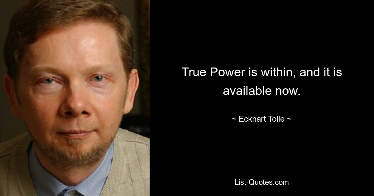 True Power is within, and it is available now. — © Eckhart Tolle