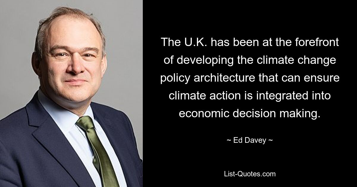 The U.K. has been at the forefront of developing the climate change policy architecture that can ensure climate action is integrated into economic decision making. — © Ed Davey